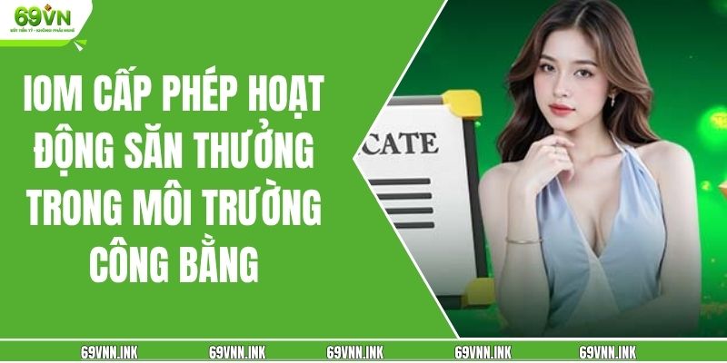 IOM cấp phép hoạt động săn thưởng trong môi trường công bằng