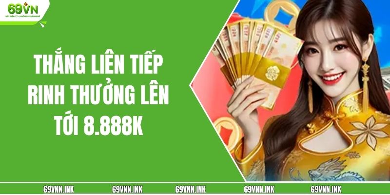 Thắng liên tiếp rinh thưởng lên tới 8.888K